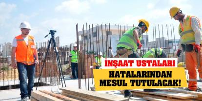 İnşaat Ustaları Hatalarından Mesul Tutulacak!
