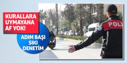Kurallara Uymayana Af Yok! Adım Başı Sıkı Denetim