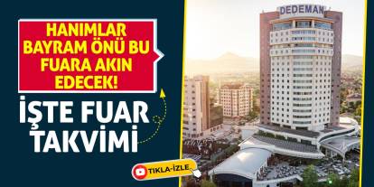Hanımlar bayram önü bu fuara akın edecek! İşte fuar takvimi