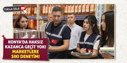 Konya'da Haksız Kazanca Geçit Yok! Marketlere Sıkı Denetim!