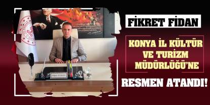 Fikret Fidan Konya İl Kültür ve Turizm Müdürlüğü’ne resmen atandı!