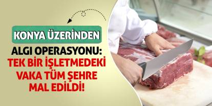 Konya Üzerinden Algı Operasyonu: Tek Bir İşletmedeki Vaka Tüm Şehre Mal Edildi!