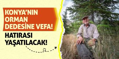 Konya’nın 'Orman Dedesi'ne Vefa! Hatırası Yaşatılacak!
