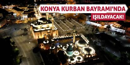 Konya Kurban Bayramı'nda Işıldayacak!