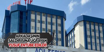 Arkadaşının Saldırısına Uğrayan Yusuf Entübe Edildi!