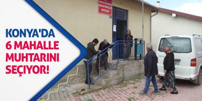 Konya'da 6 Mahalle Muhtarını Seçiyor!