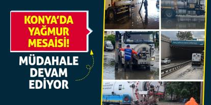 Konya’da Yağmur Mesaisi! Müdahale devam ediyor