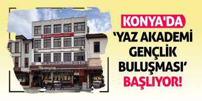 Konya'da ‘Yaz Akademi Gençlik Buluşması’ başlıyor!
