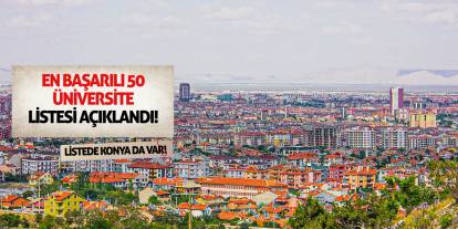 En başarılı 50 üniversite listesi açıklandı! Listede Konya da var!