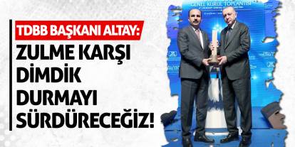 TDBB Başkanı Altay: Zulme Karşı Dimdik Durmayı Sürdüreceğiz!