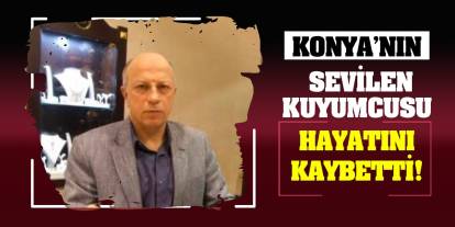 Konya’nın sevilen kuyumcusu hayatını kaybetti !