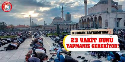 Kurban Bayramı'nda 23 vakit bunu yapmanız gerekiyor!