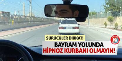 Sürücüler Dikkat! Bayram Yolunda Hipnoz Kurbanı Olmayın!