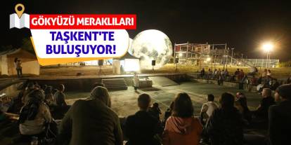 Gökyüzü Meraklıları Taşkent'te Buluşuyor!