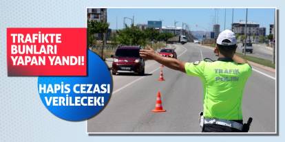 Trafikte Bunları Yapan Yandı! Hapis Cezası Verilecek!