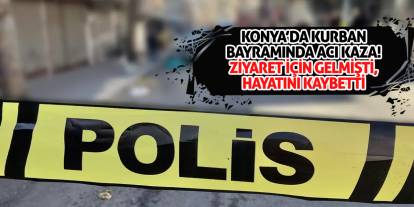 Konya'da Kurban Bayramında Acı Kaza! Ziyaret İçin Gelmişti, Hayatını Kaybetti