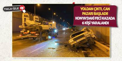 Yoldan Çıktı, Can Pazarı Başladı! Konya'daki feci kazada 6 kişi yaralandı