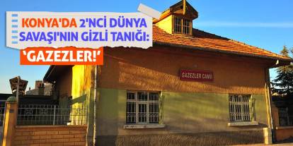 Konya'da 2'nci Dünya Savaşı'nın Gizli Tanığı: 'Gazezler!'