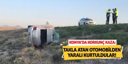 Konya’da Korkunç Kaza: Takla Atan Otomobilden Yaralı Kurtuldular!