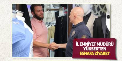 İl Emniyet Müdürü Yüksek'ten esnafa ziyaret
