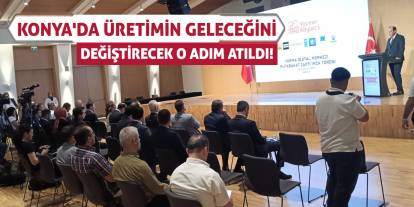 Konya'da üretimin geleceğini değiştirecek o adım atıldı!