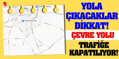 Yola çıkacaklar dikkat! Çevre yolu trafiğe kapatılıyor!