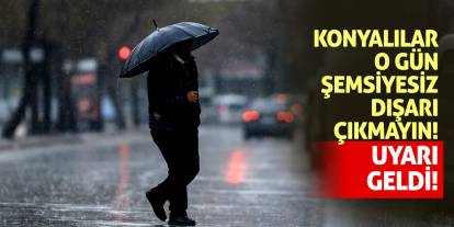 Uyarı geldi! Konyalılar o gün şemsiyesiz dışarı çıkmayın!