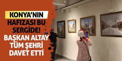 Konya’nın Hafızası Bu Sergide! Başkan Altay Tüm Şehri Davet Etti