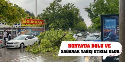 Konya'da dolu ve sağanak yağış etkili oldu