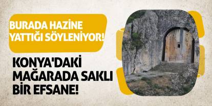 Burada Hazine Yattığı Söyleniyor! Konya'daki Mağarada Saklı Bir Efsane!