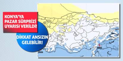Konya'ya pazar sürprizi uyarısı verildi! Dikkat ansızın gelebilir!