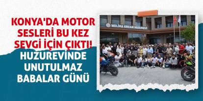 Konya'da Motor Sesleri Bu Kez Sevgi İçin Çıktı! Huzurevinde Unutulmaz Babalar Günü