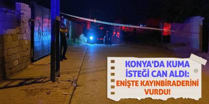 Konya'da Kuma İsteği Can Aldı: Enişte Kayınbiraderini Vurdu!