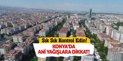Konya'da Ani Yağışlara Dikkat! Sık Sık Kontrol Edin!