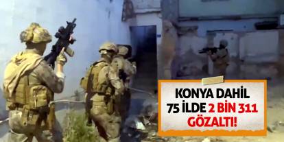 Konya Dahil 75 İlde 2 Bin 311 Gözaltı!
