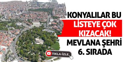 Konyalılar bu listeye çok kızacak! Mevlana şehri 6. sırada