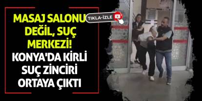 Masaj Salonu Değil, Suç Merkezi! Konya'da Kirli Suç Zinciri Ortaya Çıktı