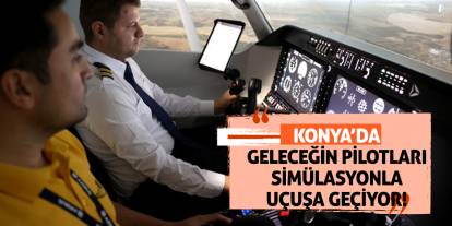Konya’da Geleceğin Pilotları Simülasyonla Uçuşa Geçiyor!