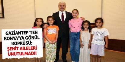 Gaziantep’ten Konya’ya Gönül Köprüsü: Şehit Aileleri Unutulmadı!