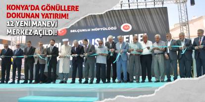 Konya’da Gönüllere Dokunan Yatırım! 12 Yeni Manevi Merkez Açıldı!