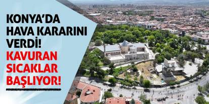 Konya’da Hava Kararını Verdi! Kavuran Sıcaklar Başlıyor!