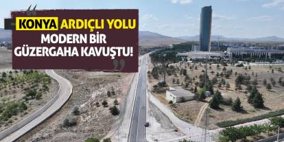 Konya Ardıçlı Yolu Modern Bir Güzergaha Kavuştu!