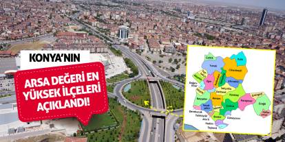 Konya'nın arsa değeri en yüksek ilçeleri açıklandı!