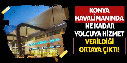 Konya Havalimanında ne kadar yolcuya hizmet verildiği ortaya çıktı!