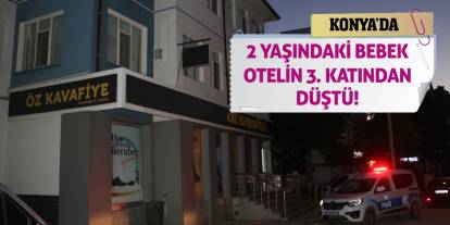 Konya'da 2 yaşındaki bebek otelin 3. katından düştü!