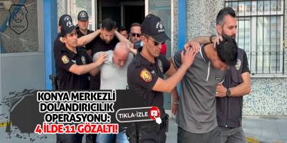 Konya Merkezli Dolandırıcılık Operasyonu: 4 İlde 11 Gözaltı!