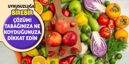 Uykusuzluğa birebir çözüm! Tabağınıza ne koyduğunuza dikkat edin