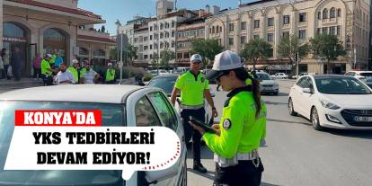 Konya'da YKS tedbirleri devam ediyor!