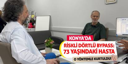Konya'da Riskli Dörtlü Bypass: 73 Yaşındaki Hasta O Yöntemle Kurtuldu