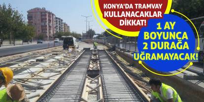 Konya'da Tramvay Kullanacaklar Dikkat! 1 Ay Boyunca 2 Durağa Uğramayacak!
